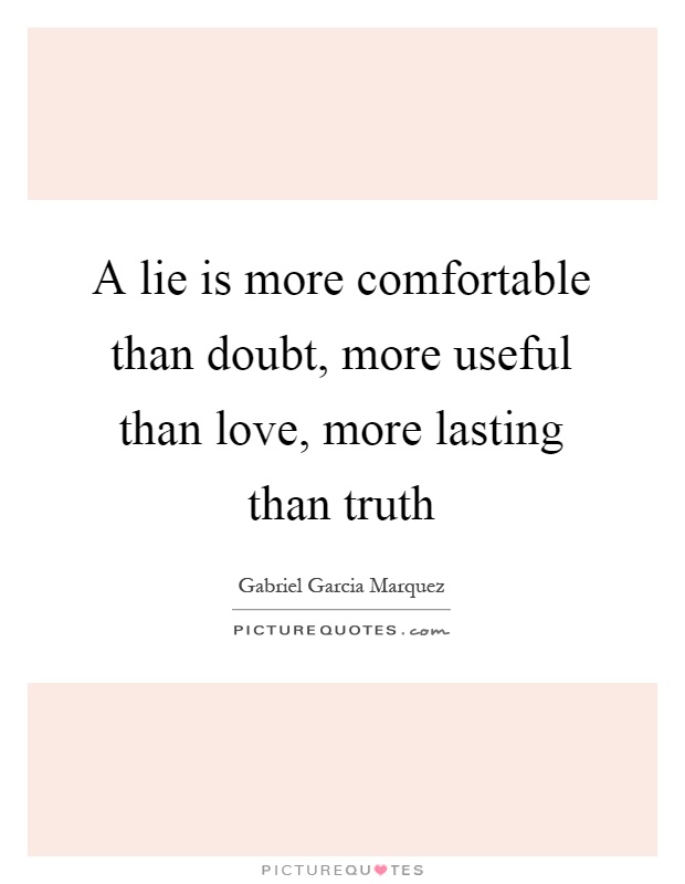 A lie is more comfortable than doubt, more useful than love, more lasting than truth Picture Quote #1