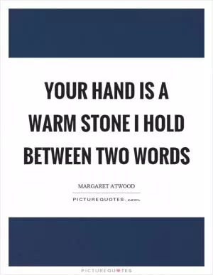 Your hand is a warm stone I hold between two words Picture Quote #1