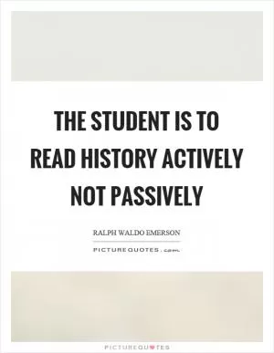The student is to read history actively not passively Picture Quote #1