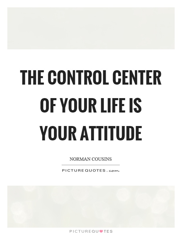 The control center of your life is your attitude Picture Quote #1