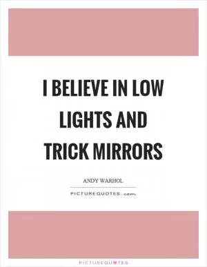 I believe in low lights and trick mirrors Picture Quote #1