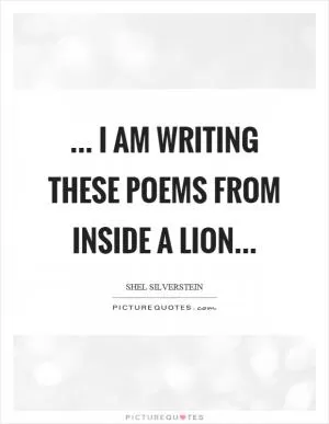 ... I am writing these poems from inside a lion Picture Quote #1