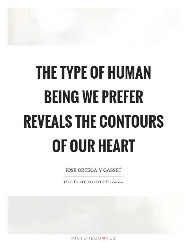 The type of human being we prefer reveals the contours of our heart Picture Quote #1