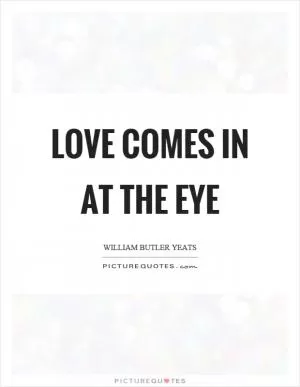 Love comes in at the eye Picture Quote #1