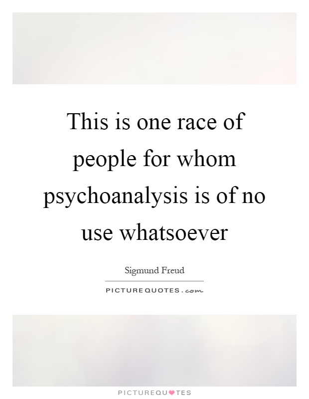 This is one race of people for whom psychoanalysis is of no use whatsoever Picture Quote #1