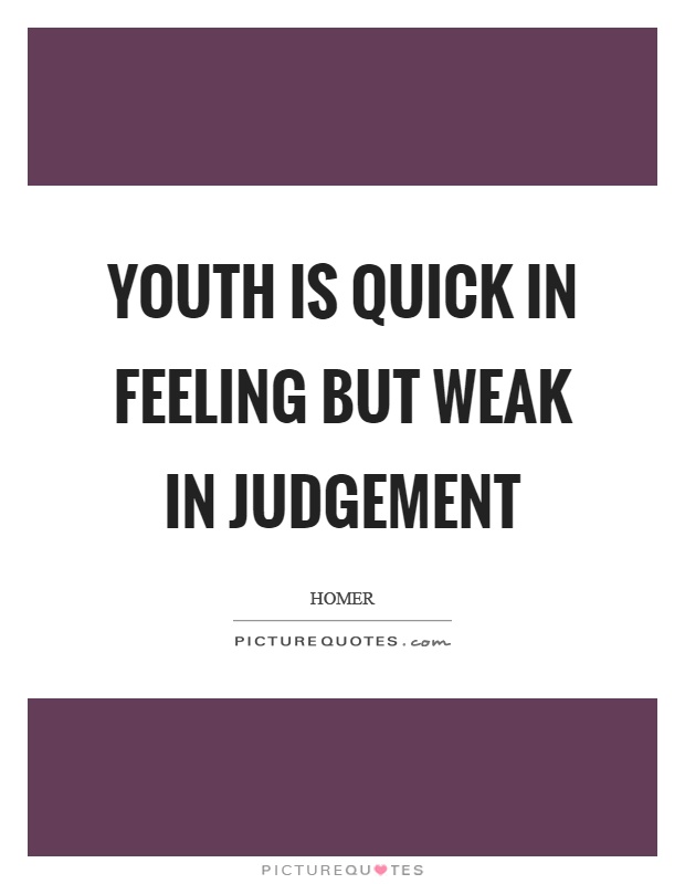 Youth is quick in feeling but weak in judgement Picture Quote #1