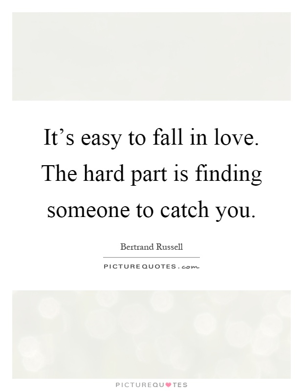 It's easy to fall in love. The hard part is finding someone to catch you Picture Quote #1