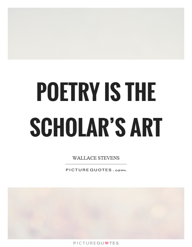 Poetry is the scholar's art Picture Quote #1