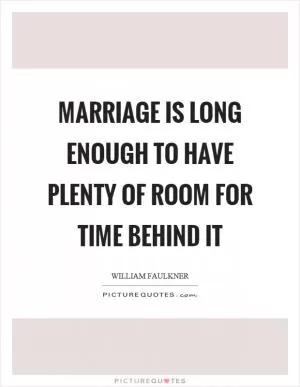 Marriage is long enough to have plenty of room for time behind it Picture Quote #1