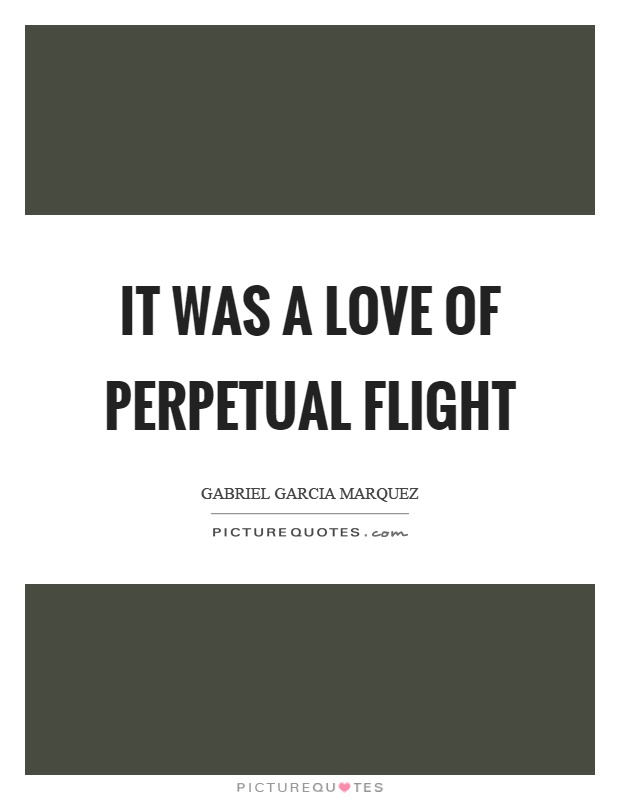 It was a love of perpetual flight Picture Quote #1