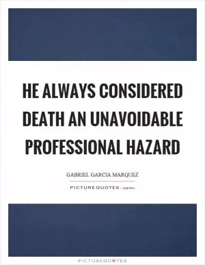 He always considered death an unavoidable professional hazard Picture Quote #1
