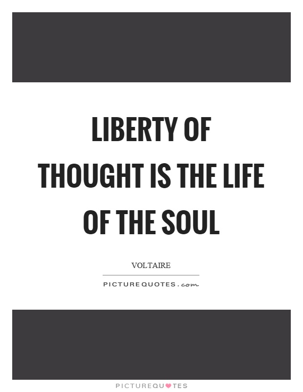 Liberty of thought is the life of the soul Picture Quote #1