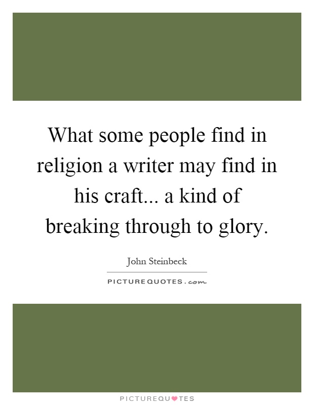 What some people find in religion a writer may find in his craft... a kind of breaking through to glory Picture Quote #1