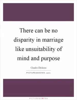 There can be no disparity in marriage like unsuitability of mind and purpose Picture Quote #1