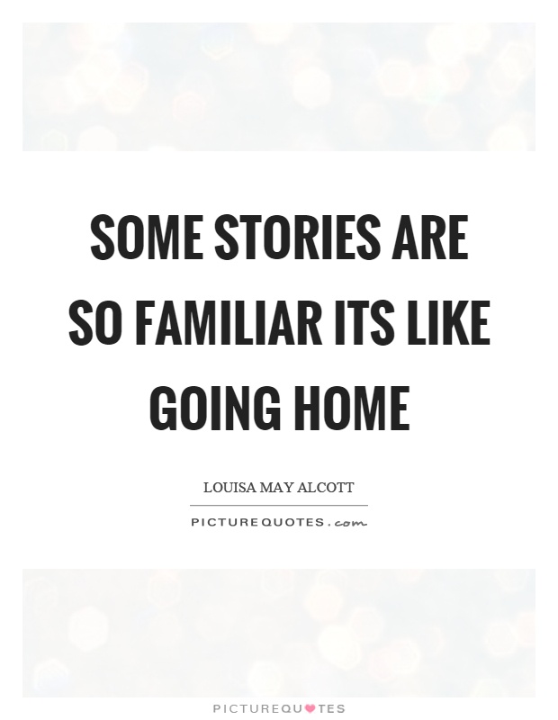 Some stories are so familiar its like going home Picture Quote #1
