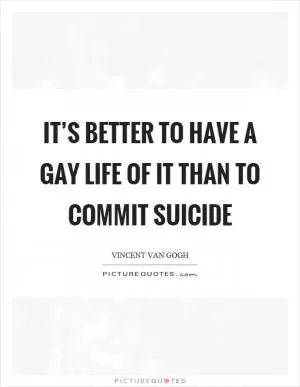 It’s better to have a gay life of it than to commit suicide Picture Quote #1