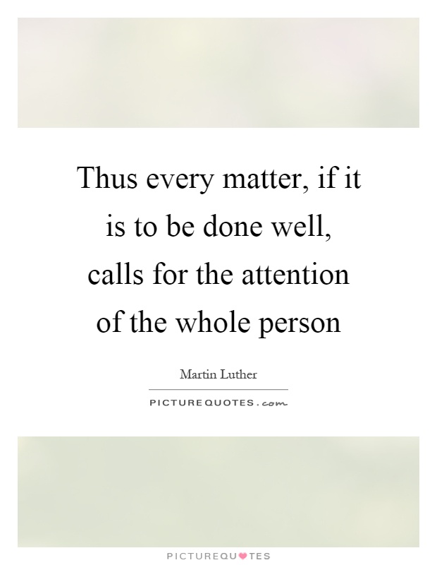 Thus every matter, if it is to be done well, calls for the attention of the whole person Picture Quote #1
