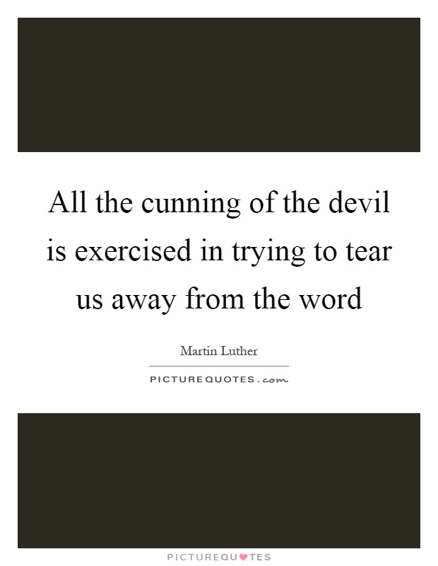 All the cunning of the devil is exercised in trying to tear us away from the word Picture Quote #1