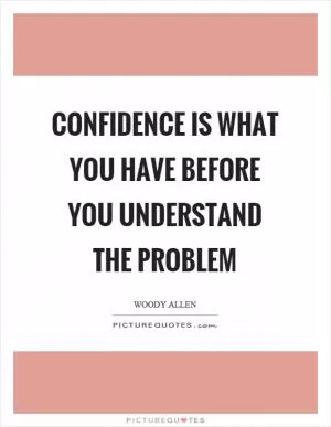 Confidence is what you have before you understand the problem Picture Quote #1