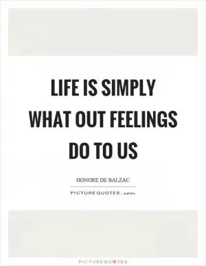 Life is simply what out feelings do to us Picture Quote #1