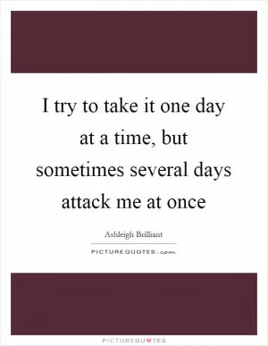 I try to take it one day at a time, but sometimes several days attack me at once Picture Quote #1