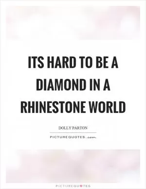 Its hard to be a diamond in a rhinestone world Picture Quote #1