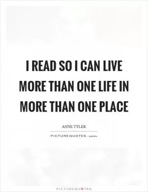 I read so I can live more than one life in more than one place Picture Quote #1