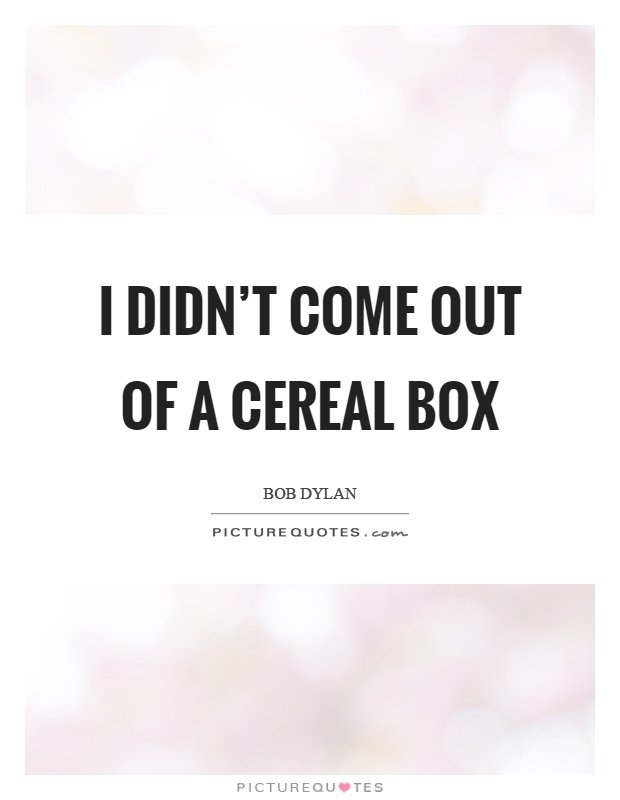 I didn't come out of a cereal box Picture Quote #1