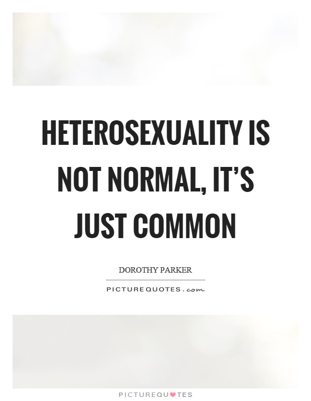 Heterosexuality is not normal, it's just common Picture Quote #1
