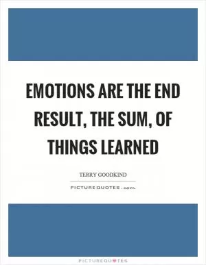 Emotions are the end result, the sum, of things learned Picture Quote #1