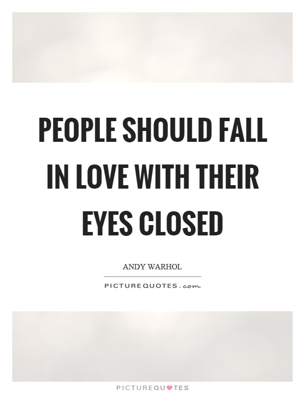 People should fall in love with their eyes closed Picture Quote #1