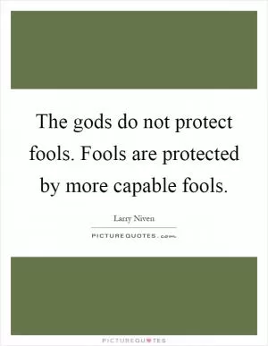 The gods do not protect fools. Fools are protected by more capable fools Picture Quote #1