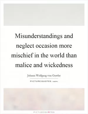 Misunderstandings and neglect occasion more mischief in the world than malice and wickedness Picture Quote #1