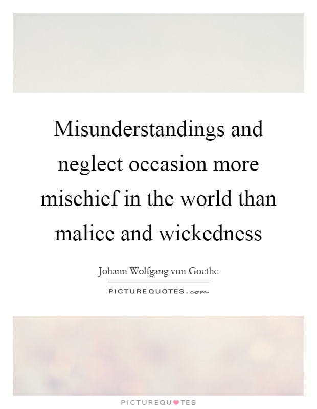 Misunderstandings and neglect occasion more mischief in the world than malice and wickedness Picture Quote #1