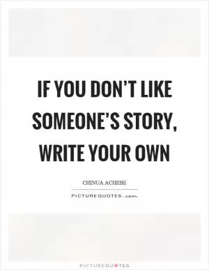 If you don’t like someone’s story, write your own Picture Quote #1