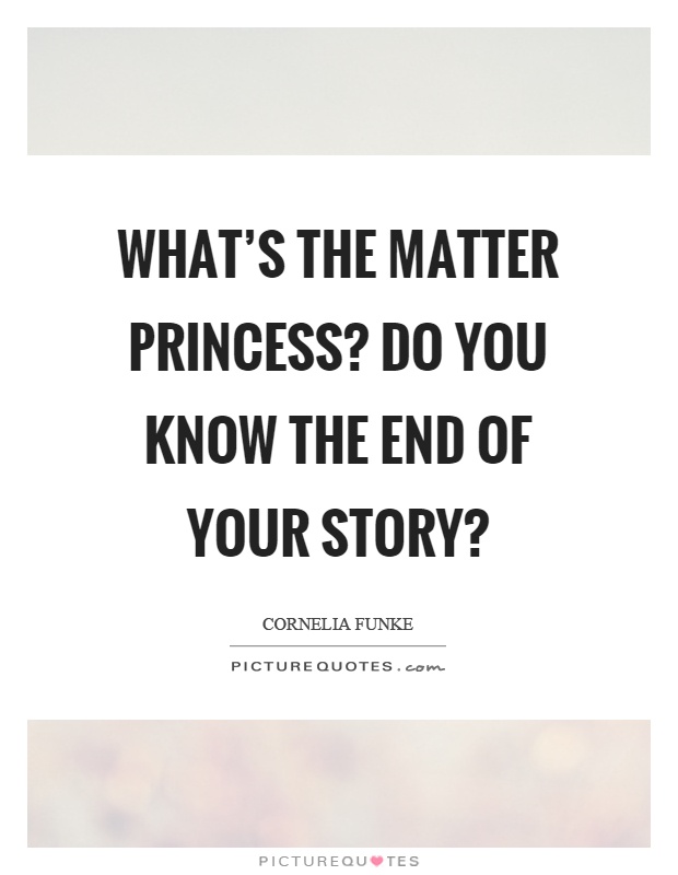 What's the matter princess? Do you know the end of your story? Picture Quote #1