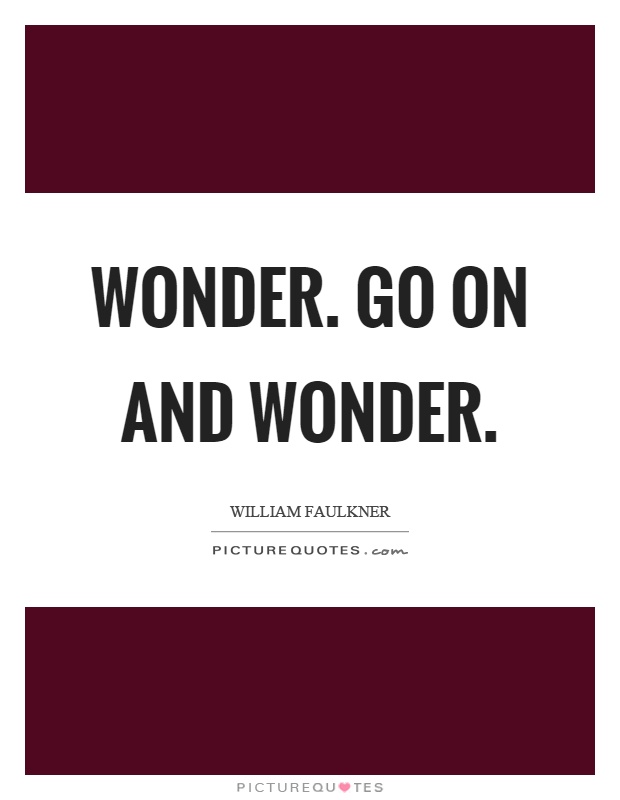 Wonder. Go on and wonder Picture Quote #1