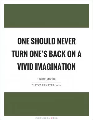 One should never turn one’s back on a vivid imagination Picture Quote #1