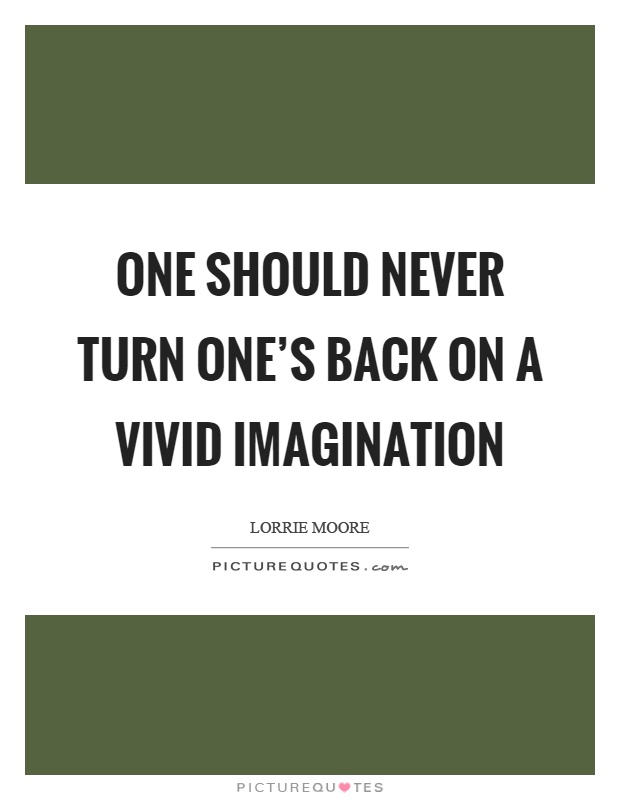 One should never turn one's back on a vivid imagination Picture Quote #1