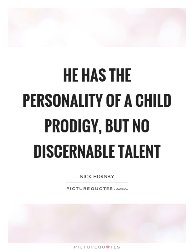 He has the personality of a child prodigy, but no discernable talent Picture Quote #1