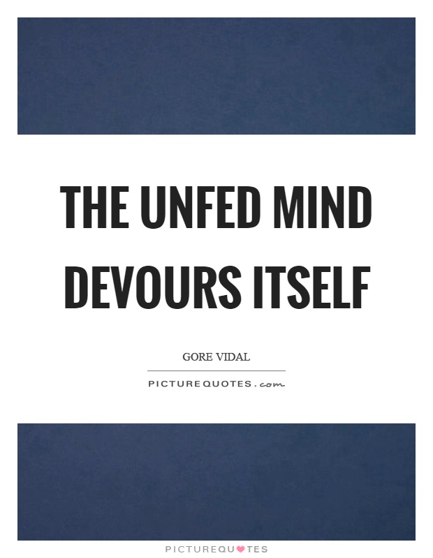 The unfed mind devours itself Picture Quote #1