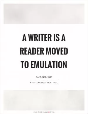 A writer is a reader moved to emulation Picture Quote #1