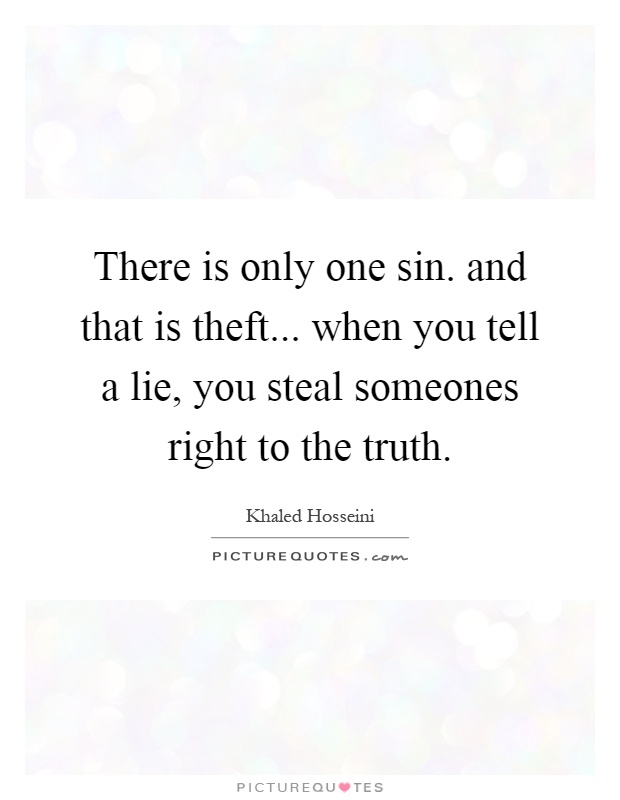 There is only one sin. and that is theft... when you tell a lie, you steal someones right to the truth Picture Quote #1
