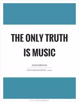 The only truth is music Picture Quote #1