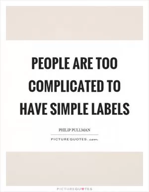 People are too complicated to have simple labels Picture Quote #1
