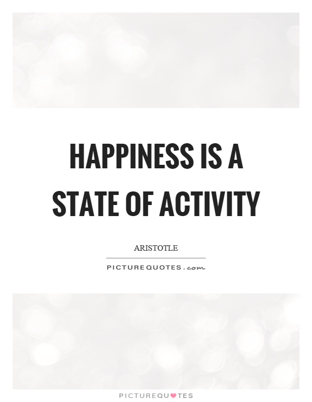 Happiness is a state of activity Picture Quote #1