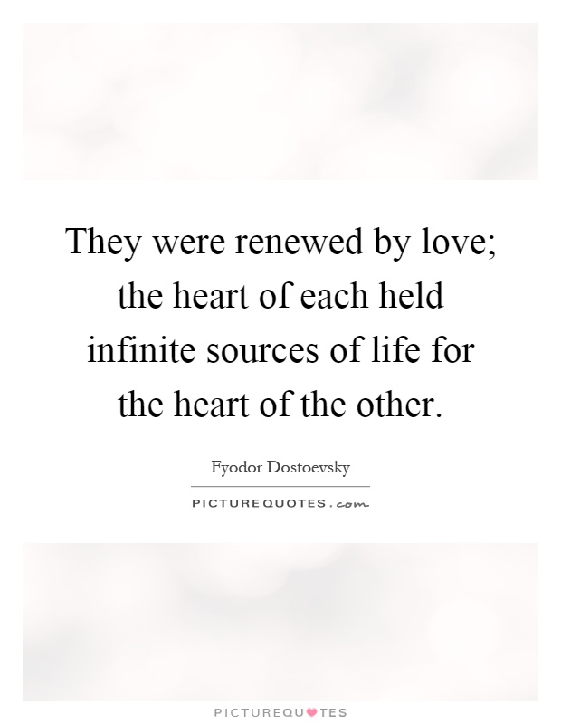 They were renewed by love; the heart of each held infinite sources of life for the heart of the other Picture Quote #1
