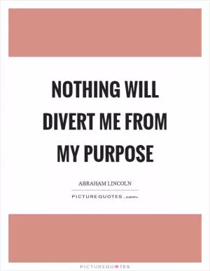 Nothing will divert me from my purpose Picture Quote #1