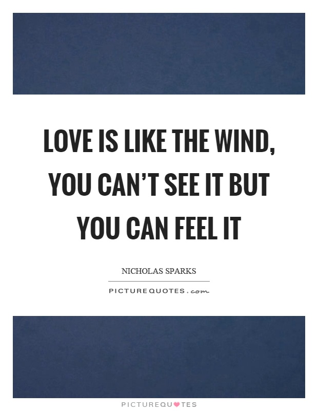 Love is like the wind, you can't see it but you can feel it Picture Quote #1