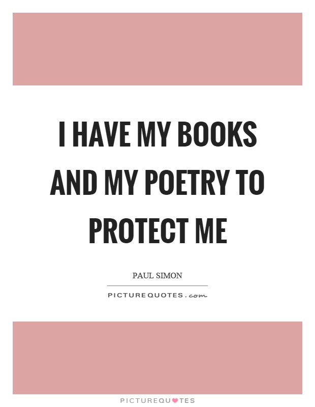 I have my books and my poetry to protect me Picture Quote #1